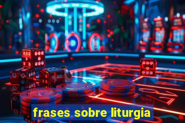 frases sobre liturgia